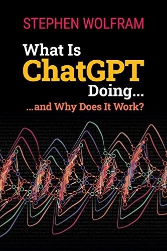 Cover of What Is ChatGPT Doing... and Why Does It Work?